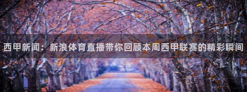 nba小九直播：西甲新闻：新浪体育直播带你回顾本周西甲联赛的精彩瞬间